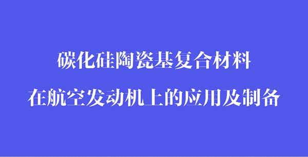 碳化硅陶瓷基復(fù)合材料在航空發(fā)動(dòng)機(jī)上的應(yīng)用和制備_02.jpg 碳化硅陶瓷基復(fù)合材料在航空發(fā)動(dòng)機(jī)上的應(yīng)用和制備_02.jpg